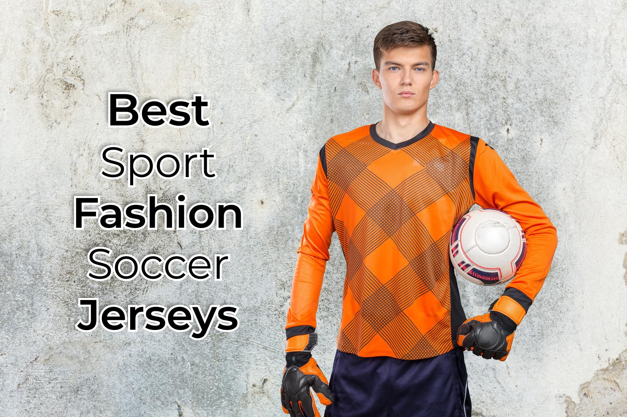 Sport Best Fashion Soccer Jerseys Guide, Pros & Cons, Reviews